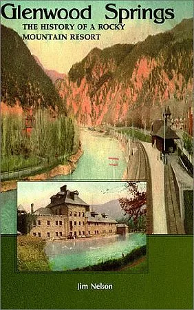 Cover of Glenwood Springs -- The History of a Rocky Mountain Resort