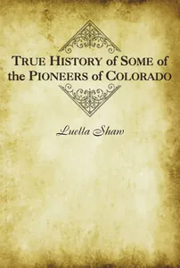 True History of Some of the Pioneers of Colorado