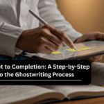 From Concept to Completion: A Step-by-Step Guide to the Ghostwriting Process